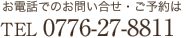 お電話でのお問い合せ・ご予約は　TEL 0776-27-8811